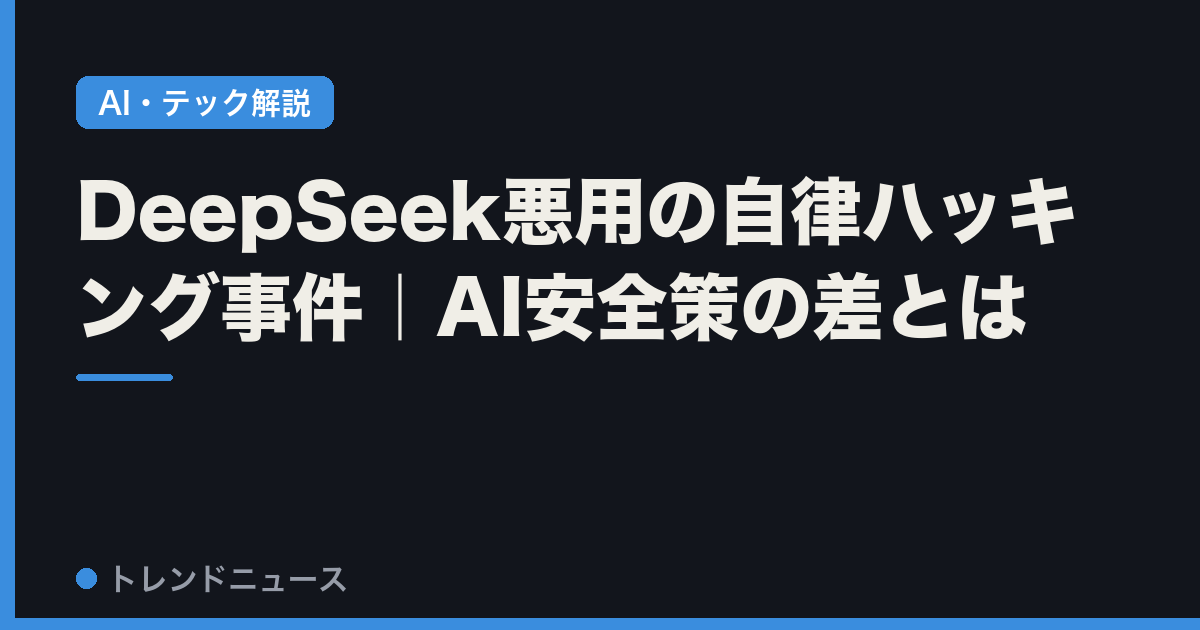 DeepSeek悪用の自律ハッキング事件｜AI安全策の差とは