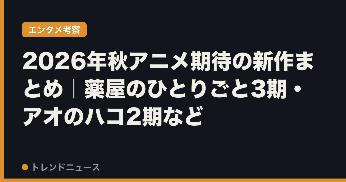 2026年秋アニメ期待の新作まとめ｜薬屋のひとりごと3期・アオのハコ2期など