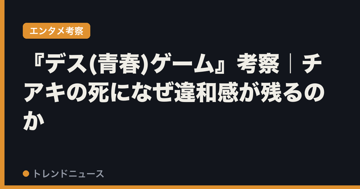 『デス(青春)ゲーム』考察｜チアキの死になぜ違和感が残るのか